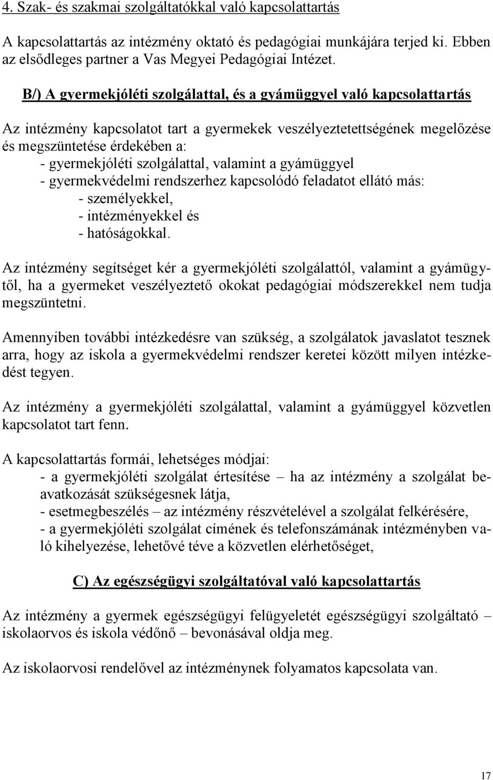 szolgálattal, valamint a gyámüggyel - gyermekvédelmi rendszerhez kapcsolódó feladatot ellátó más: - személyekkel, - intézményekkel és - hatóságokkal.