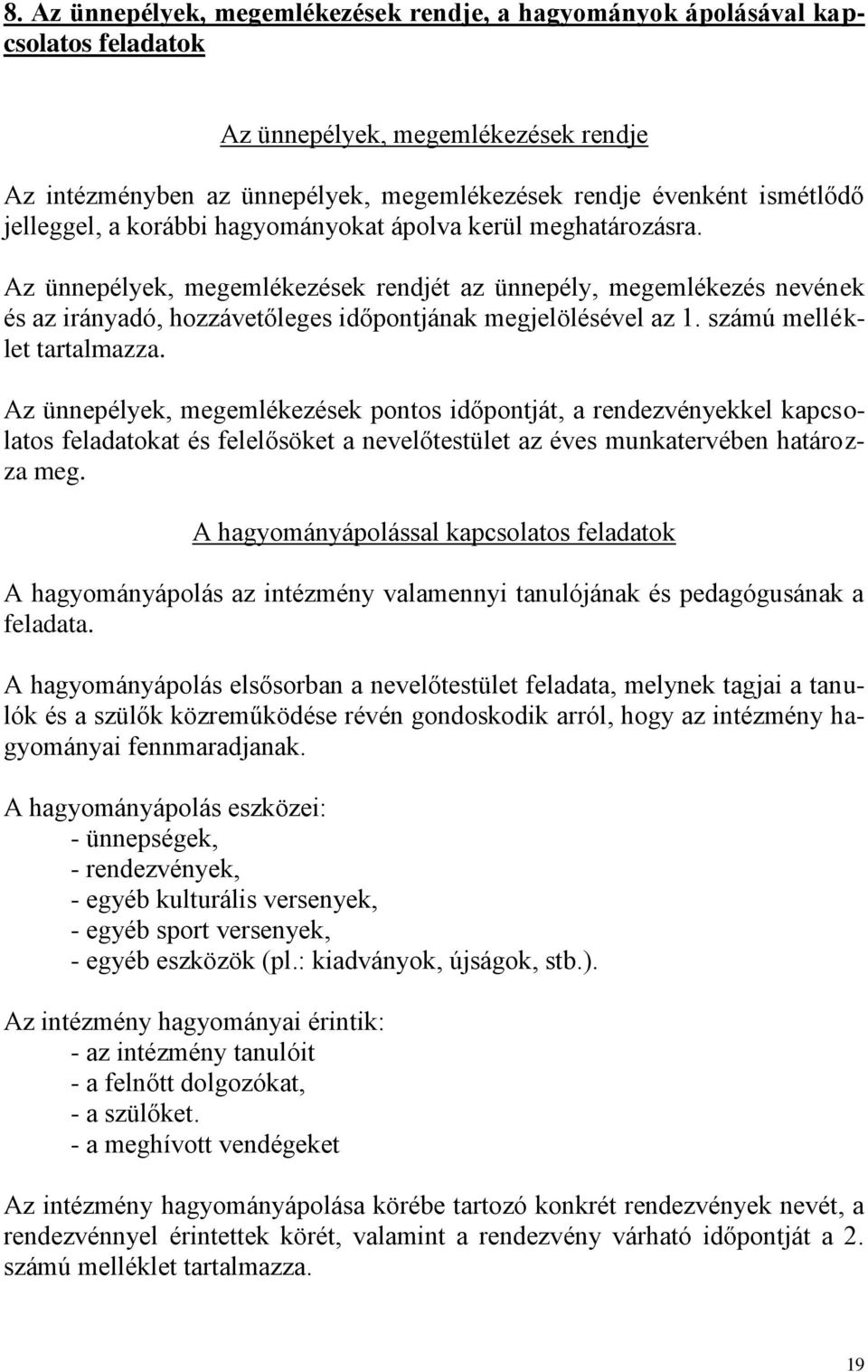 számú melléklet tartalmazza. Az ünnepélyek, megemlékezések pontos időpontját, a rendezvényekkel kapcsolatos feladatokat és felelősöket a nevelőtestület az éves munkatervében határozza meg.