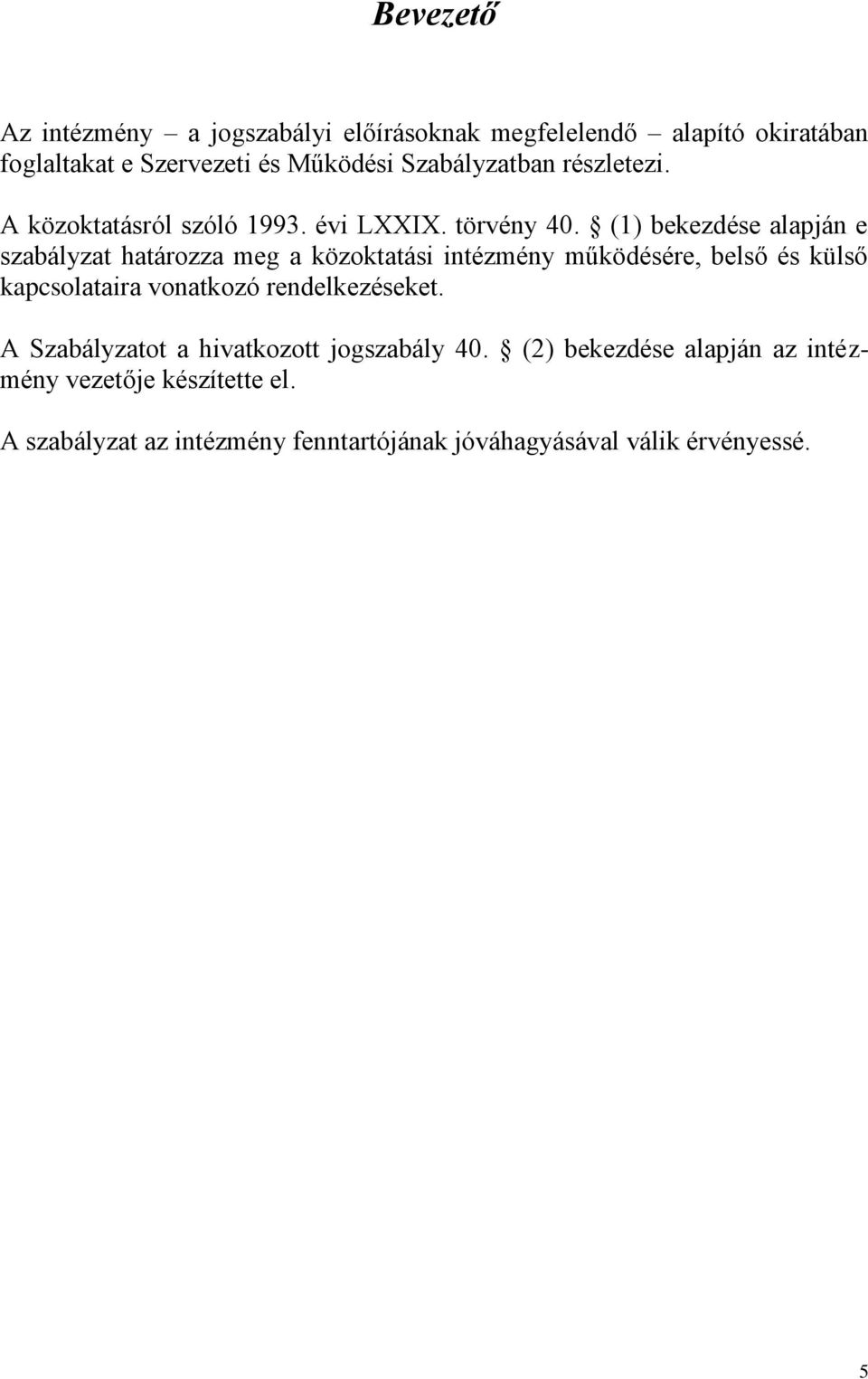 (1) bekezdése alapján e szabályzat határozza meg a közoktatási intézmény működésére, belső és külső kapcsolataira vonatkozó