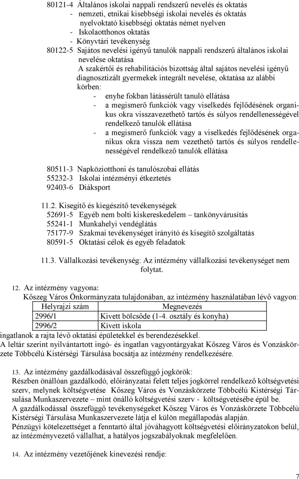 diagnosztizált gyermekek integrált nevelése, oktatása az alábbi körben: - enyhe fokban látássérült tanuló ellátása - a megismerő funkciók vagy viselkedés fejlődésének organikus okra visszavezethető