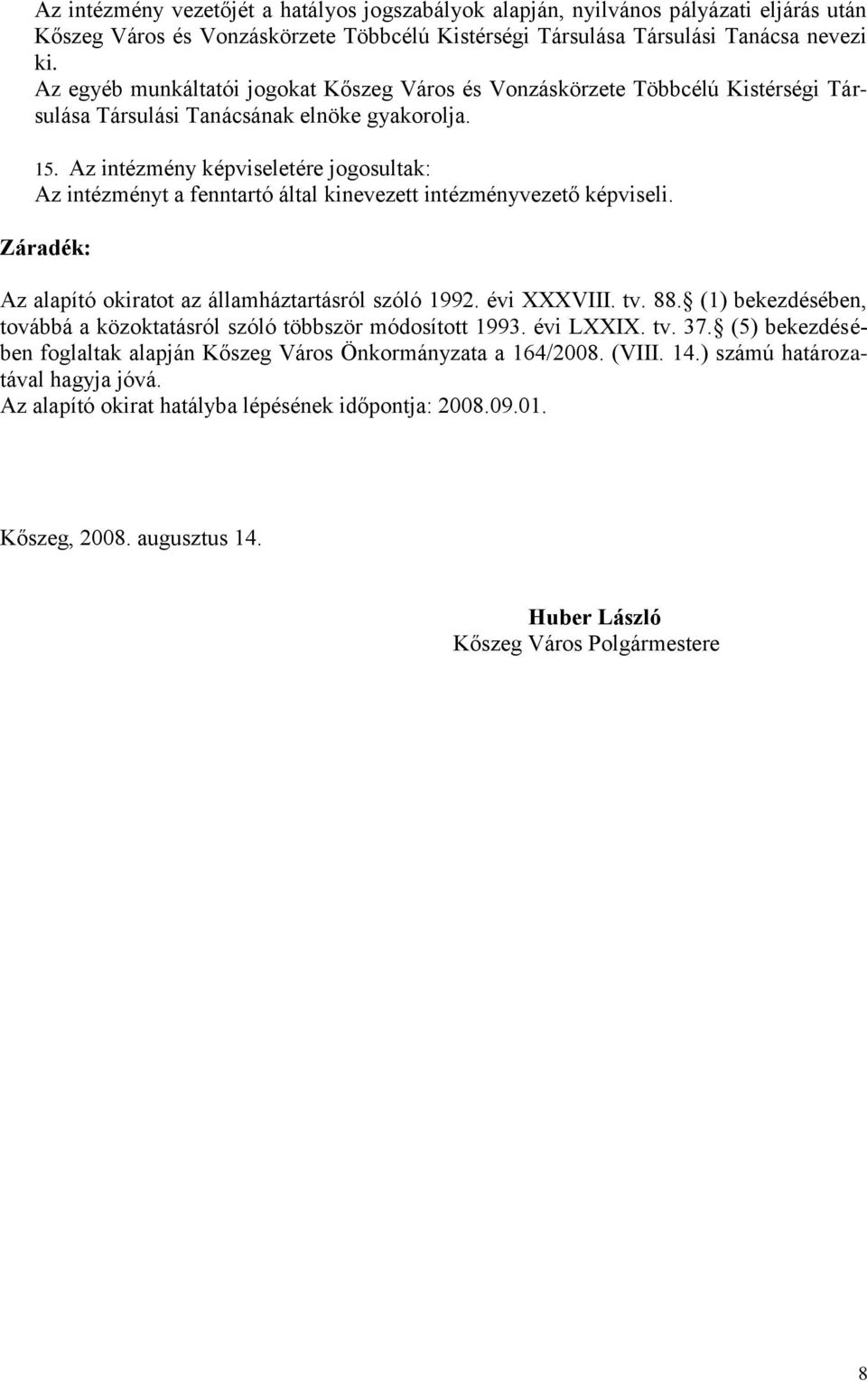 Az intézmény képviseletére jogosultak: Az intézményt a fenntartó által kinevezett intézményvezető képviseli. Záradék: Az alapító okiratot az államháztartásról szóló 1992. évi XXXVIII. tv. 88.