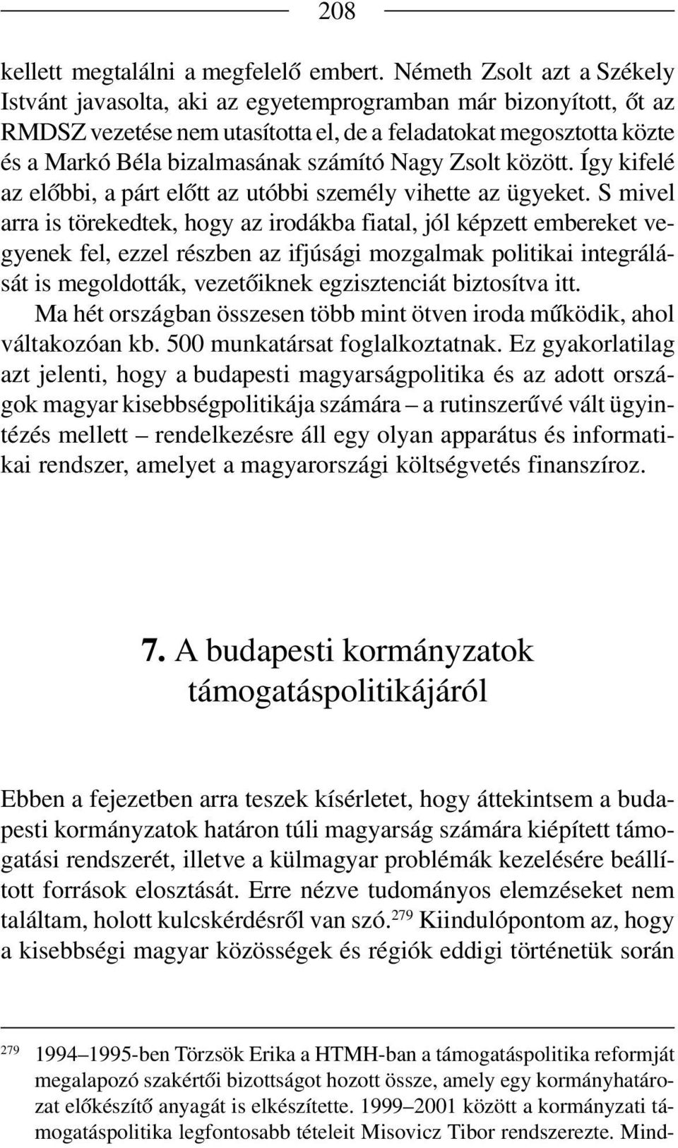 Nagy Zsolt között. Így kifelé az előbbi, a párt előtt az utóbbi személy vihette az ügyeket.