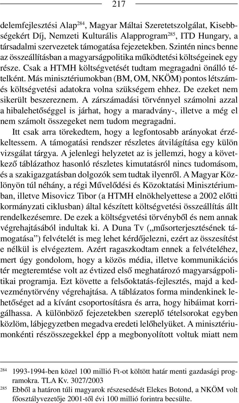 Más minisztériumokban (BM, OM, NKÖM) pontos létszám és költségvetési adatokra volna szükségem ehhez. De ezeket nem sikerült beszereznem.