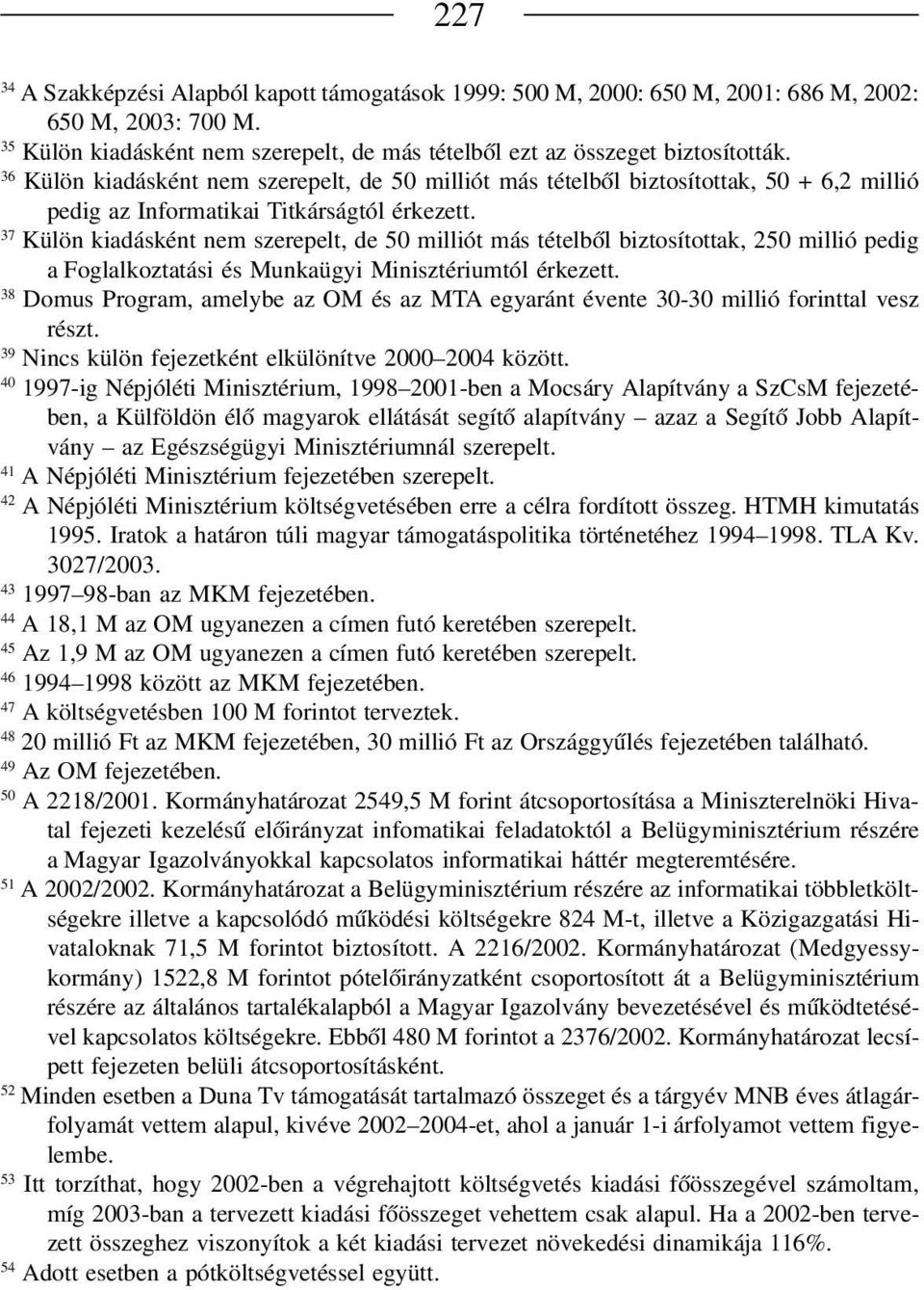 37 Külön kiadásként nem szerepelt, de 50 milliót más tételből biztosítottak, 250 millió pedig a Foglalkoztatási és Munkaügyi Minisztériumtól érkezett.