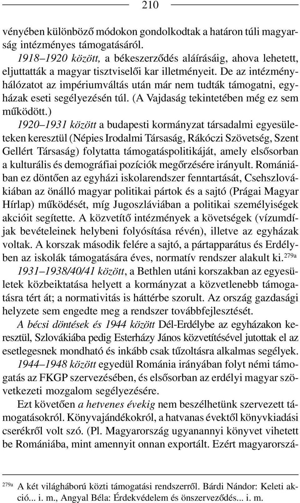 De az intézmény hálózatot az impériumváltás után már nem tudták támogatni, egy házak eseti segélyezésén túl. (A Vajdaság tekintetében még ez sem működött.