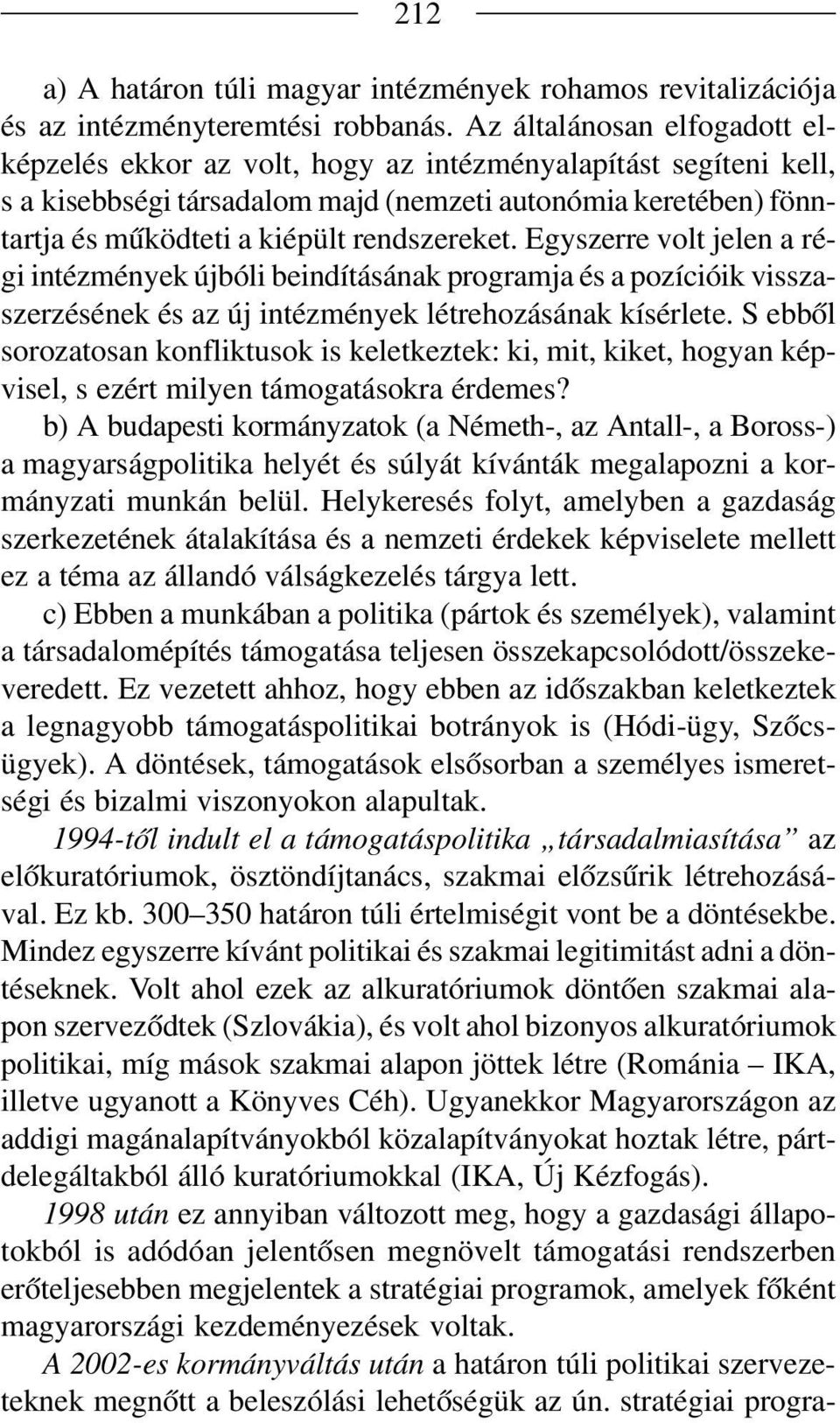 rendszereket. Egyszerre volt jelen a ré gi intézmények újbóli beindításának programja és a pozícióik vissza szerzésének és az új intézmények létrehozásának kísérlete.