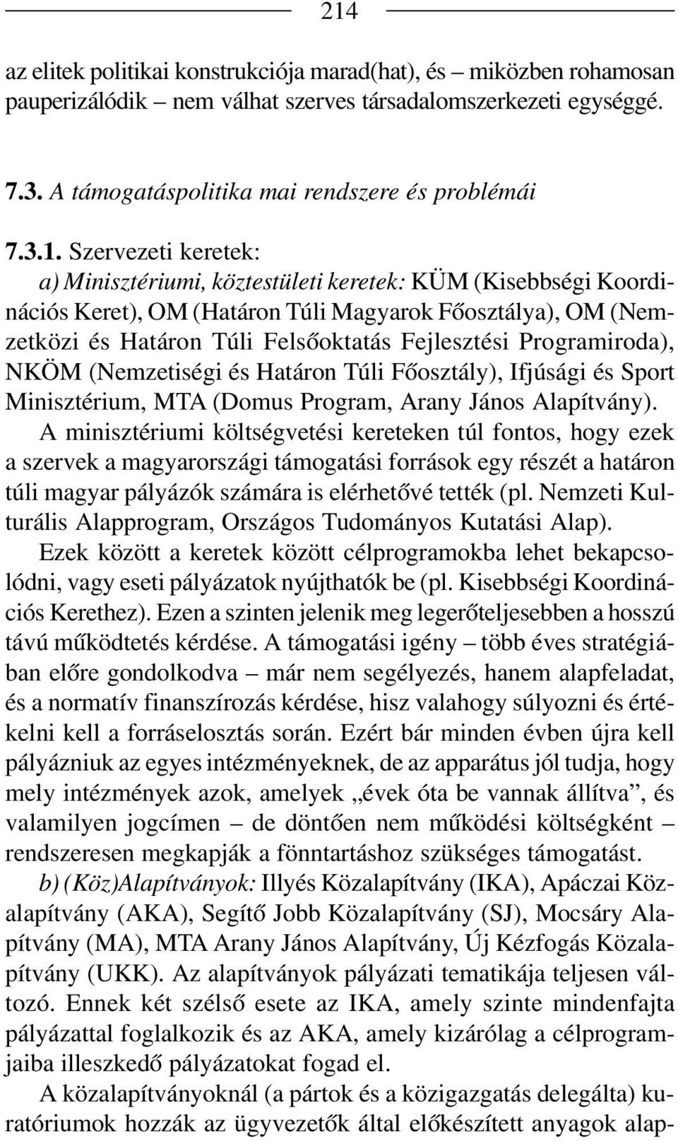 Programiroda), NKÖM (Nemzetiségi és Határon Túli Főosztály), Ifjúsági és Sport Minisztérium, MTA (Domus Program, Arany János Alapítvány).