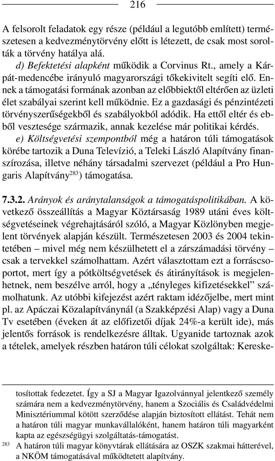 En nek a támogatási formának azonban az előbbiektől eltérően az üzleti élet szabályai szerint kell működnie. Ez a gazdasági és pénzintézeti törvényszerűségekből és szabályokból adódik.