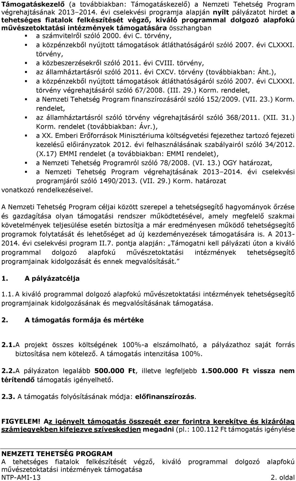 számvitelről szóló 2000. évi C. törvény, a közpénzekből nyújtott támogatások átláthatóságáról szóló 2007. évi CLXXXI. törvény, a közbeszerzésekről szóló 2011. évi CVIII.