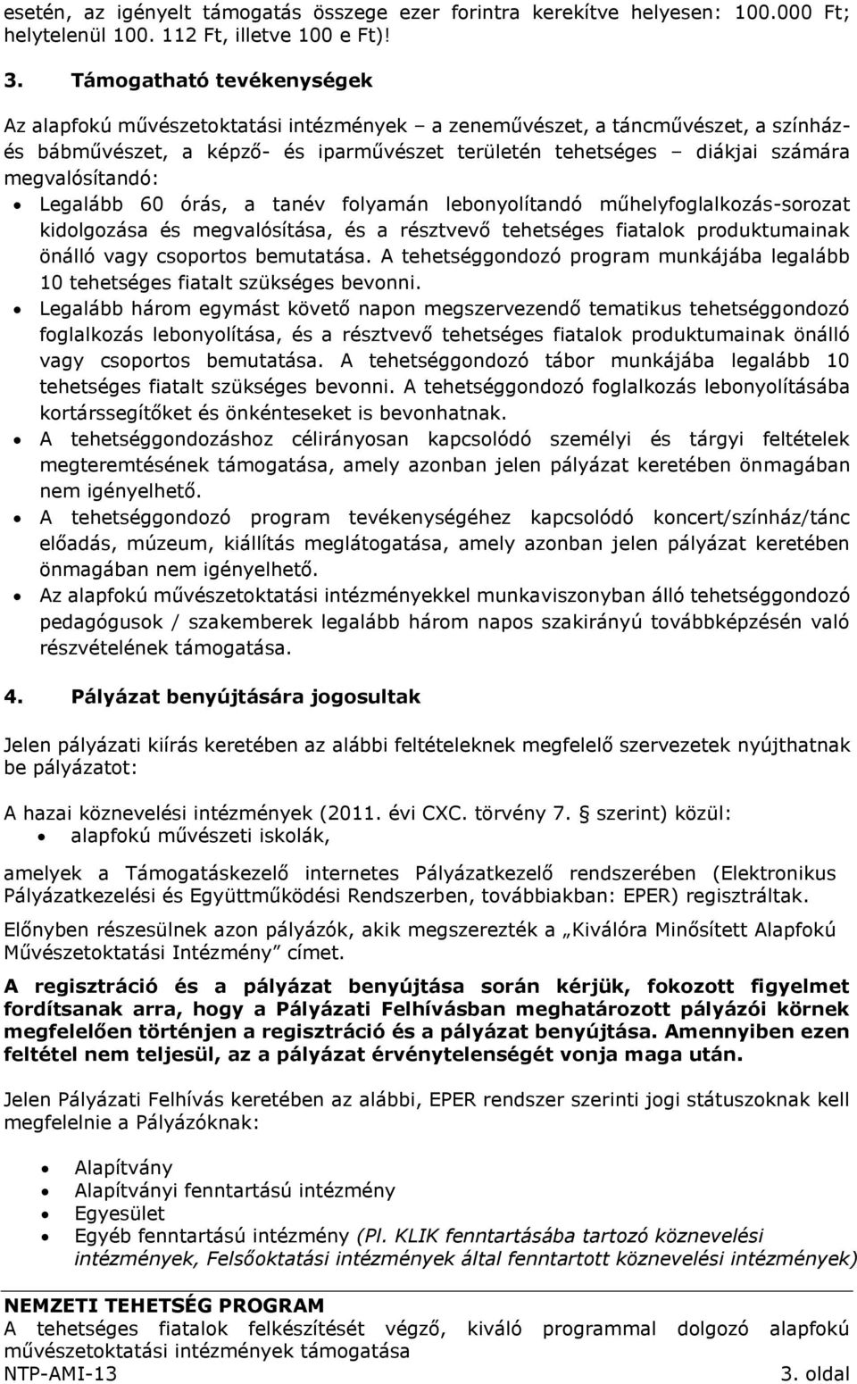 megvalósítandó: Legalább 60 órás, a tanév folyamán lebonyolítandó műhelyfoglalkozás-sorozat kidolgozása és megvalósítása, és a résztvevő tehetséges fiatalok produktumainak önálló vagy csoportos