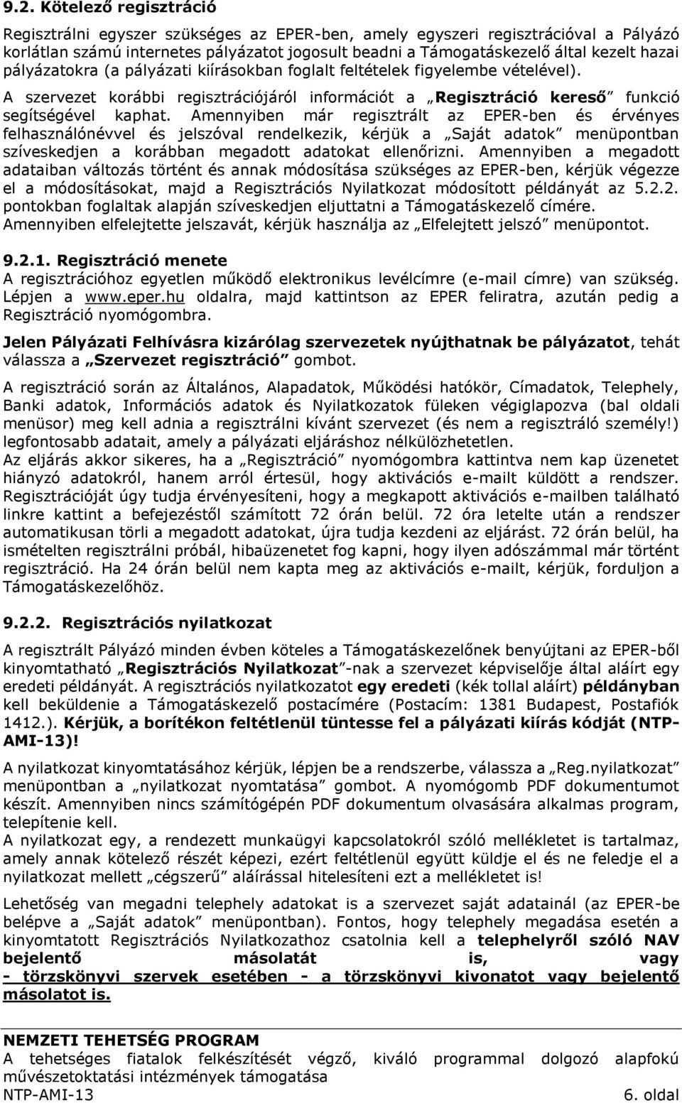 Amennyiben már regisztrált az EPER-ben és érvényes felhasználónévvel és jelszóval rendelkezik, kérjük a Saját adatok menüpontban szíveskedjen a korábban megadott adatokat ellenőrizni.