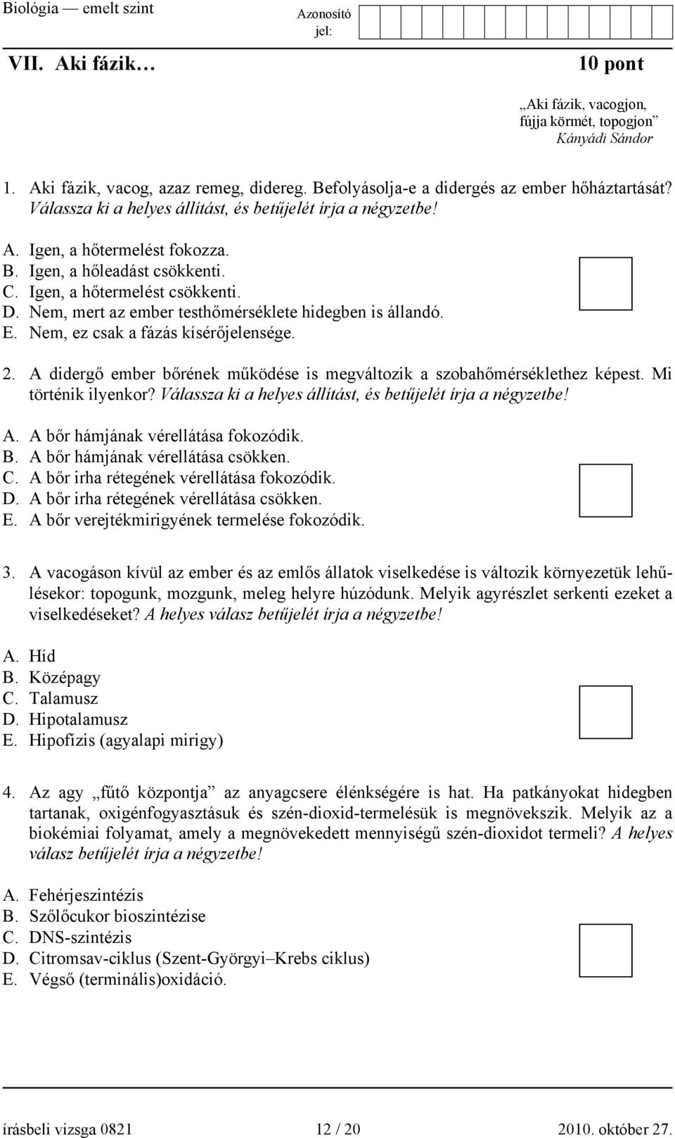 Nem, mert az ember testhőmérséklete hidegben is állandó. E. Nem, ez csak a fázás kísérőjelensége. 2. A didergő ember bőrének működése is megváltozik a szobahőmérséklethez képest. Mi történik ilyenkor?