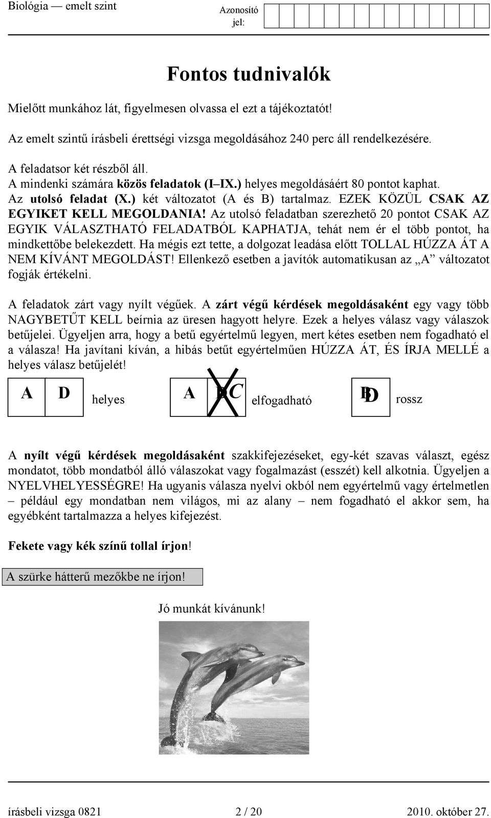 Az utolsó feladatban szerezhető 20 pontot CSAK AZ EGYIK VÁLASZTHATÓ FELADATBÓL KAPHATJA, tehát nem ér el több pontot, ha mindkettőbe belekezdett.