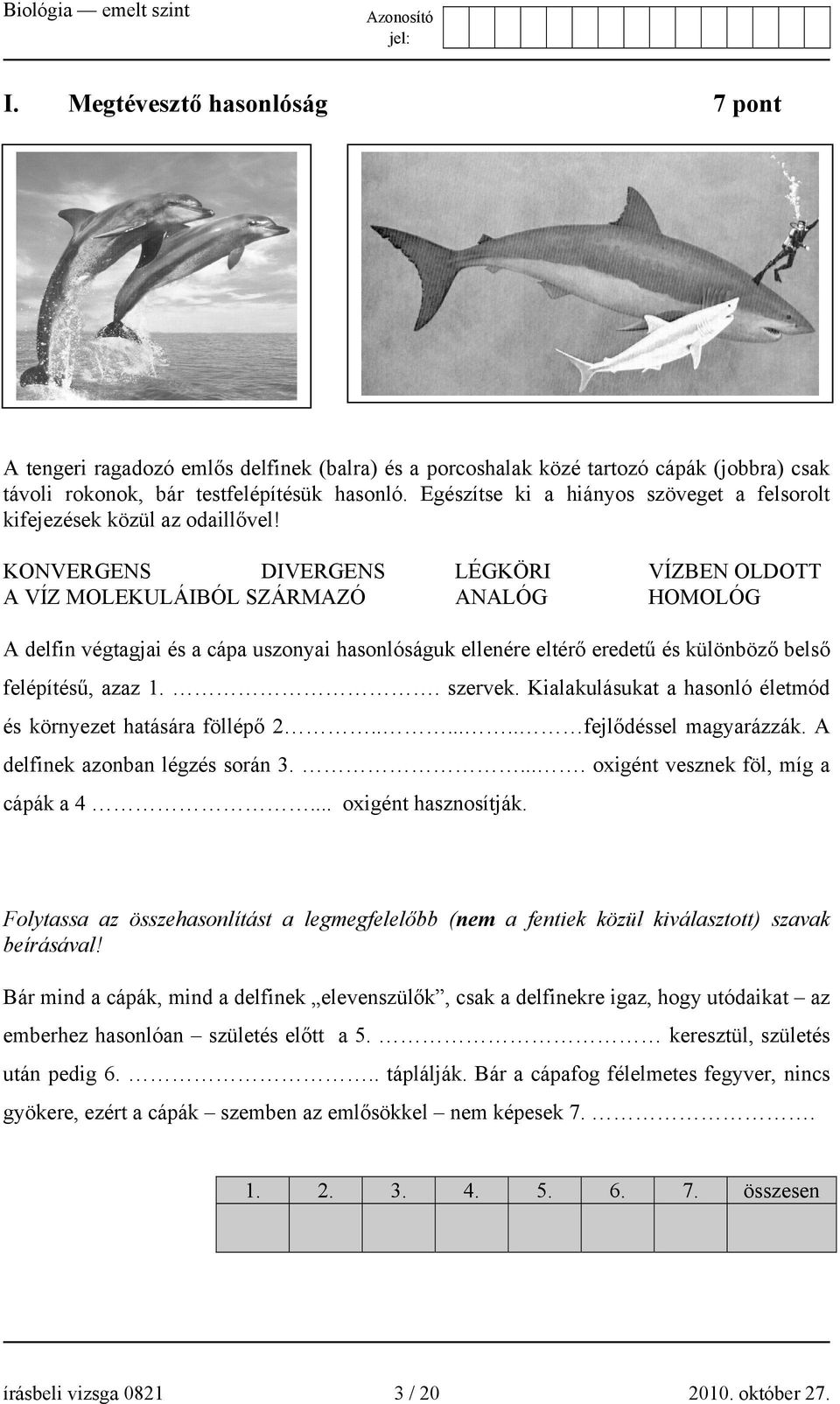 KONVERGENS DIVERGENS LÉGKÖRI VÍZBEN OLDOTT A VÍZ MOLEKULÁIBÓL SZÁRMAZÓ ANALÓG HOMOLÓG A delfin végtagjai és a cápa uszonyai hasonlóságuk ellenére eltérő eredetű és különböző belső felépítésű, azaz 1.