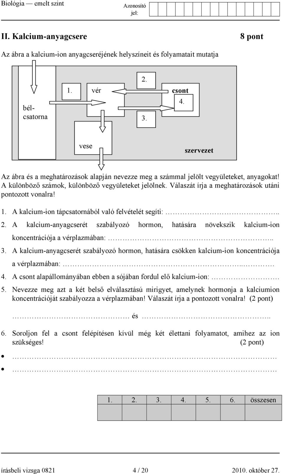 Válaszát írja a meghatározások utáni pontozott vonalra! 1. A kalcium-ion tápcsatornából való felvételét segíti:.. 2.