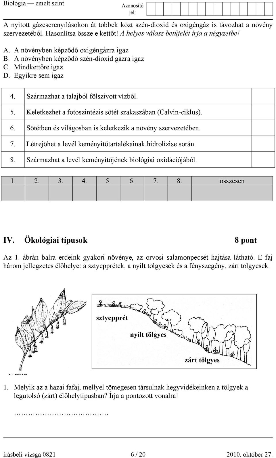 Sötétben és világosban is keletkezik a növény szervezetében. 7. Létrejöhet a levél keményítőtartalékainak hidrolízise során. 8. Származhat a levél keményítőjének biológiai oxidációjából. 1. 2. 3. 4.