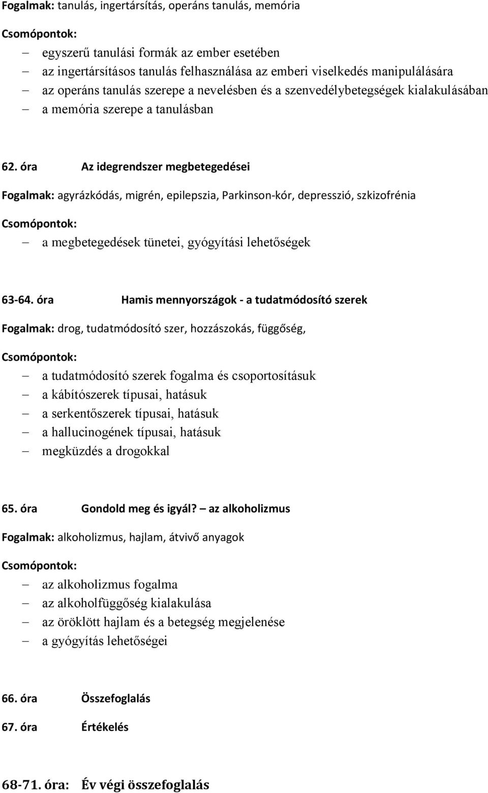 óra Az idegrendszer megbetegedései Fogalmak: agyrázkódás, migrén, epilepszia, Parkinson-kór, depresszió, szkizofrénia a megbetegedések tünetei, gyógyítási lehetőségek 63-64.