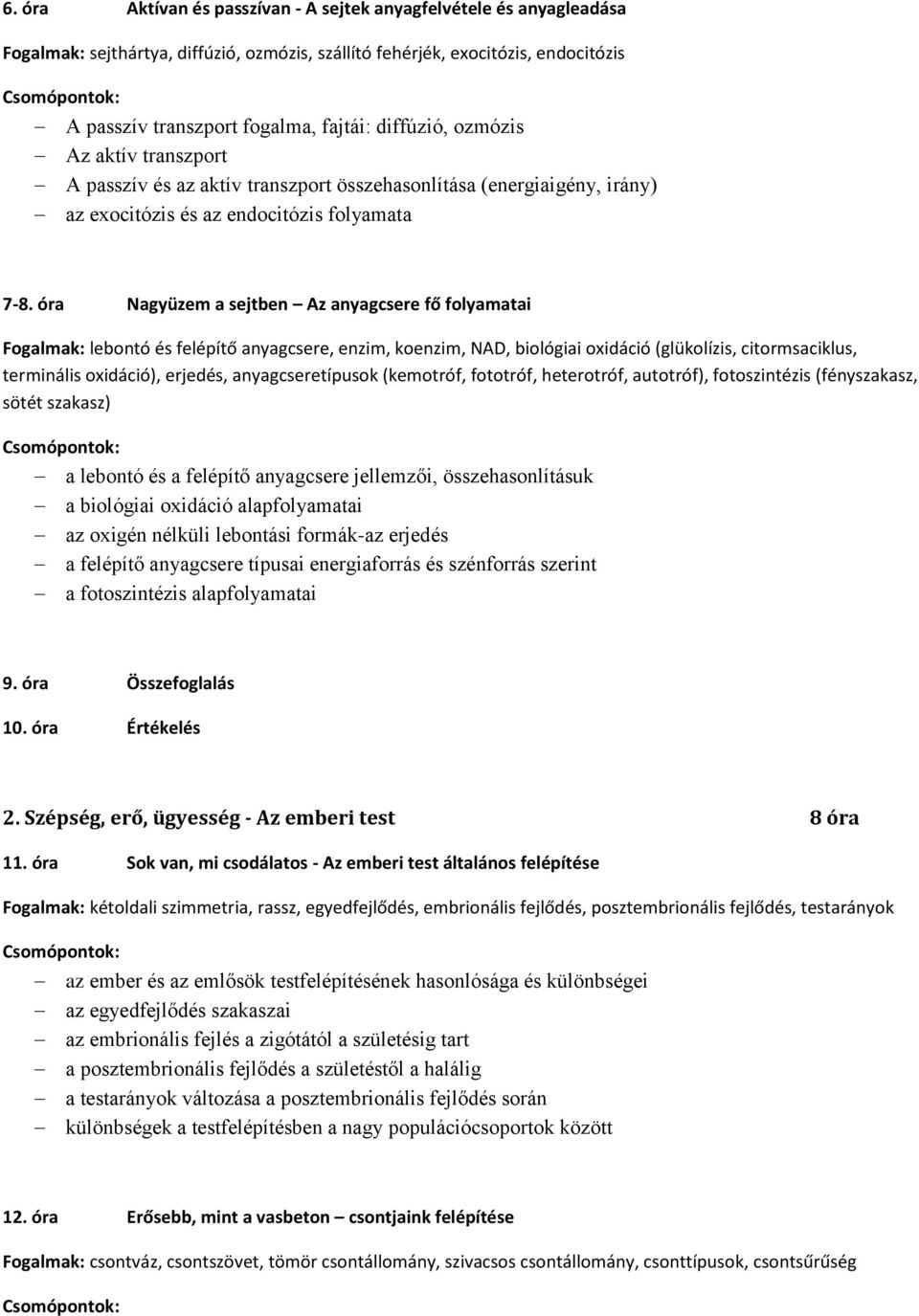 óra Nagyüzem a sejtben Az anyagcsere fő folyamatai Fogalmak: lebontó és felépítő anyagcsere, enzim, koenzim, NAD, biológiai oxidáció (glükolízis, citormsaciklus, terminális oxidáció), erjedés,