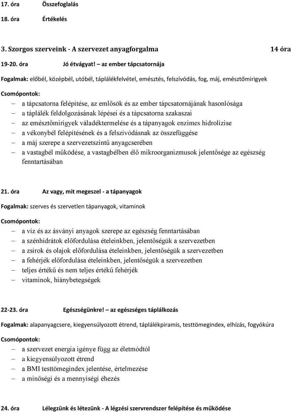 hasonlósága a táplálék feldolgozásának lépései és a tápcsatorna szakaszai az emésztőmirigyek váladéktermelése és a tápanyagok enzimes hidrolízise a vékonybél felépítésének és a felszívódásnak az