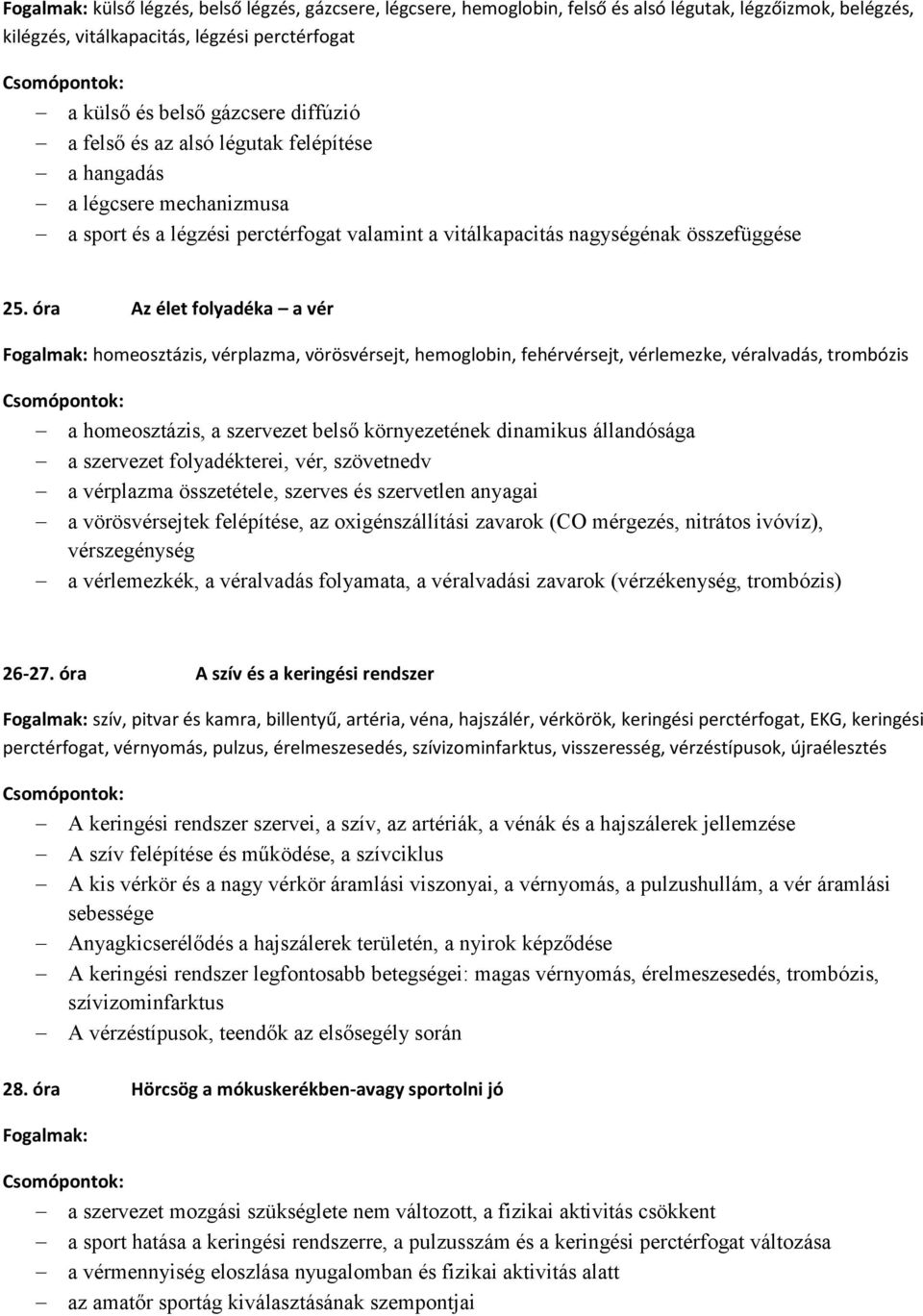 óra Az élet folyadéka a vér Fogalmak: homeosztázis, vérplazma, vörösvérsejt, hemoglobin, fehérvérsejt, vérlemezke, véralvadás, trombózis a homeosztázis, a szervezet belső környezetének dinamikus