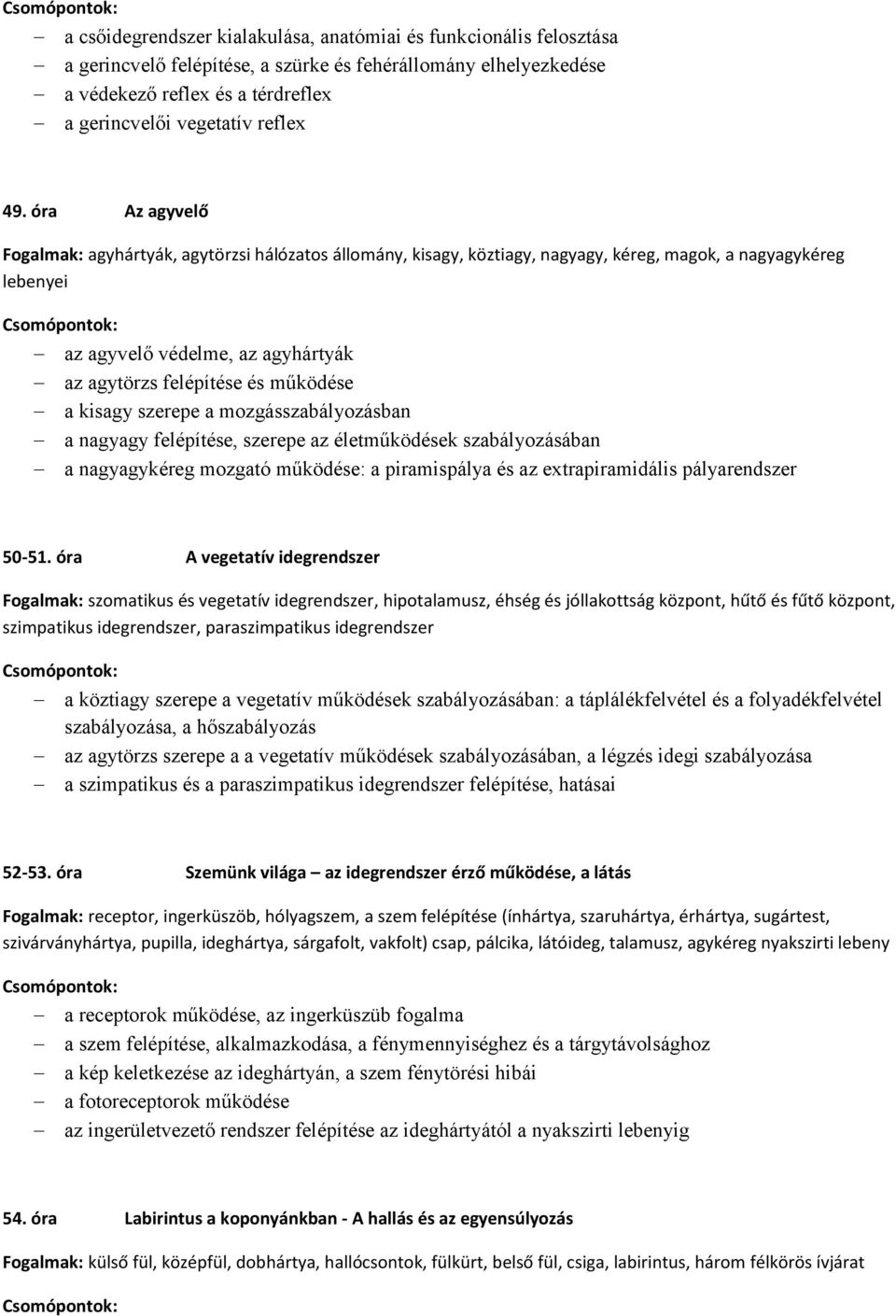 működése a kisagy szerepe a mozgásszabályozásban a nagyagy felépítése, szerepe az életműködések szabályozásában a nagyagykéreg mozgató működése: a piramispálya és az extrapiramidális pályarendszer