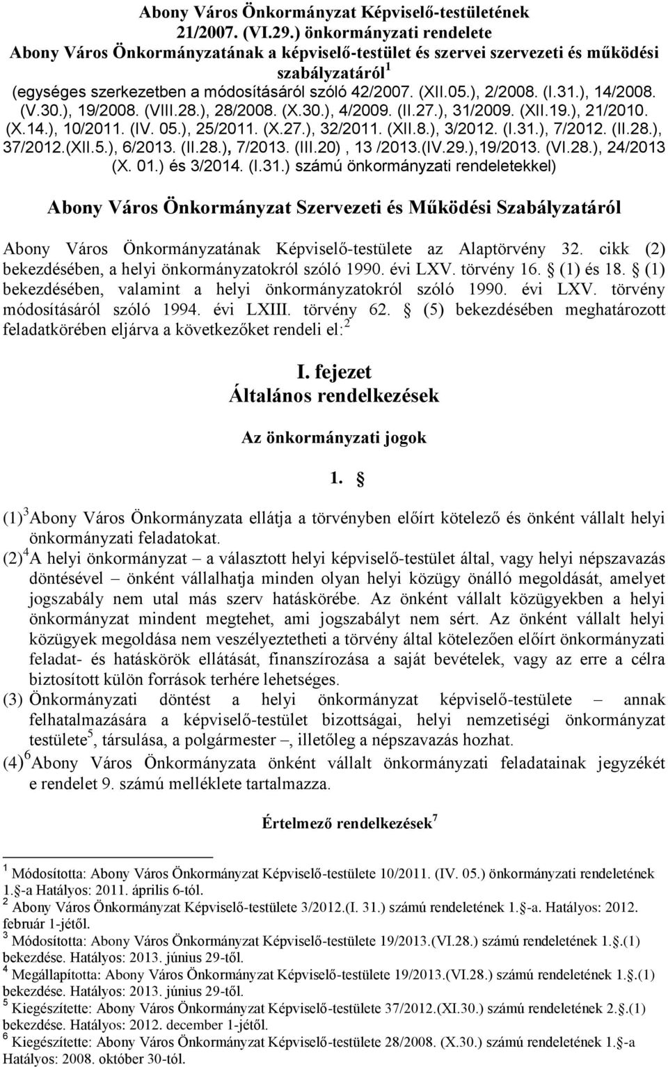 (I.31.), 14/2008. (V.30.), 19/2008. (VIII.28.), 28/2008. (X.30.), 4/2009. (II.27.), 31/2009. (XII.19.), 21/2010. (X.14.), 10/2011. (IV. 05.), 25/2011. (X.27.), 32/2011. (XII.8.), 3/2012. (I.31.), 7/2012.