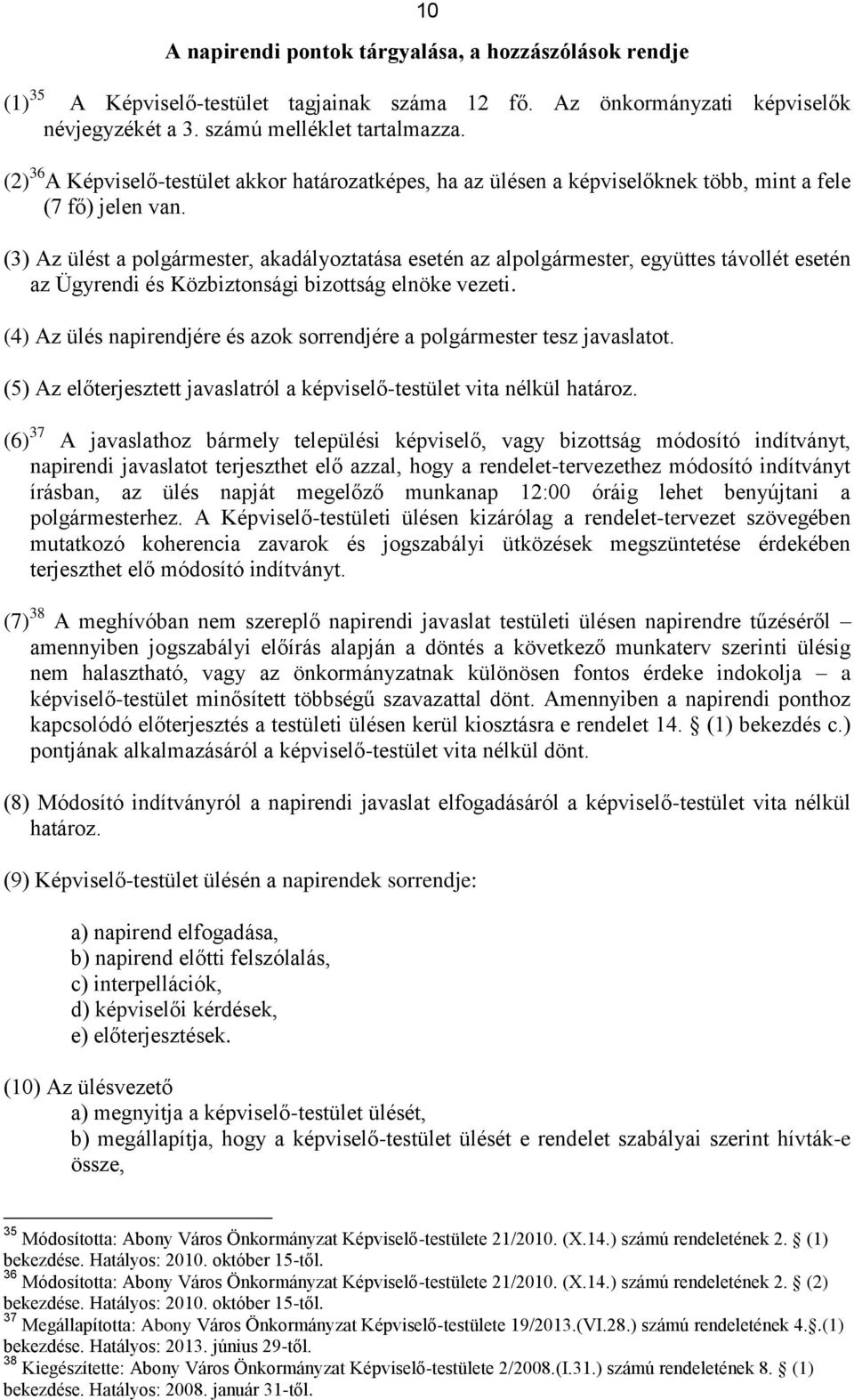 (3) Az ülést a polgármester, akadályoztatása esetén az alpolgármester, együttes távollét esetén az Ügyrendi és Közbiztonsági bizottság elnöke vezeti.