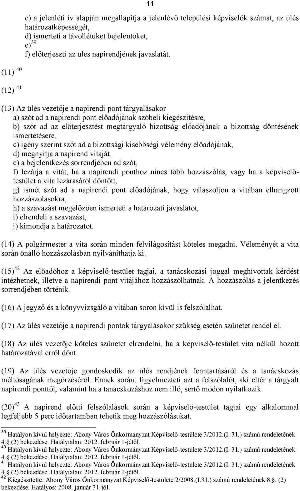 (11) 40 (12) 41 (13) Az ülés vezetője a napirendi pont tárgyalásakor a) szót ad a napirendi pont előadójának szóbeli kiegészítésre, b) szót ad az előterjesztést megtárgyaló bizottság előadójának a