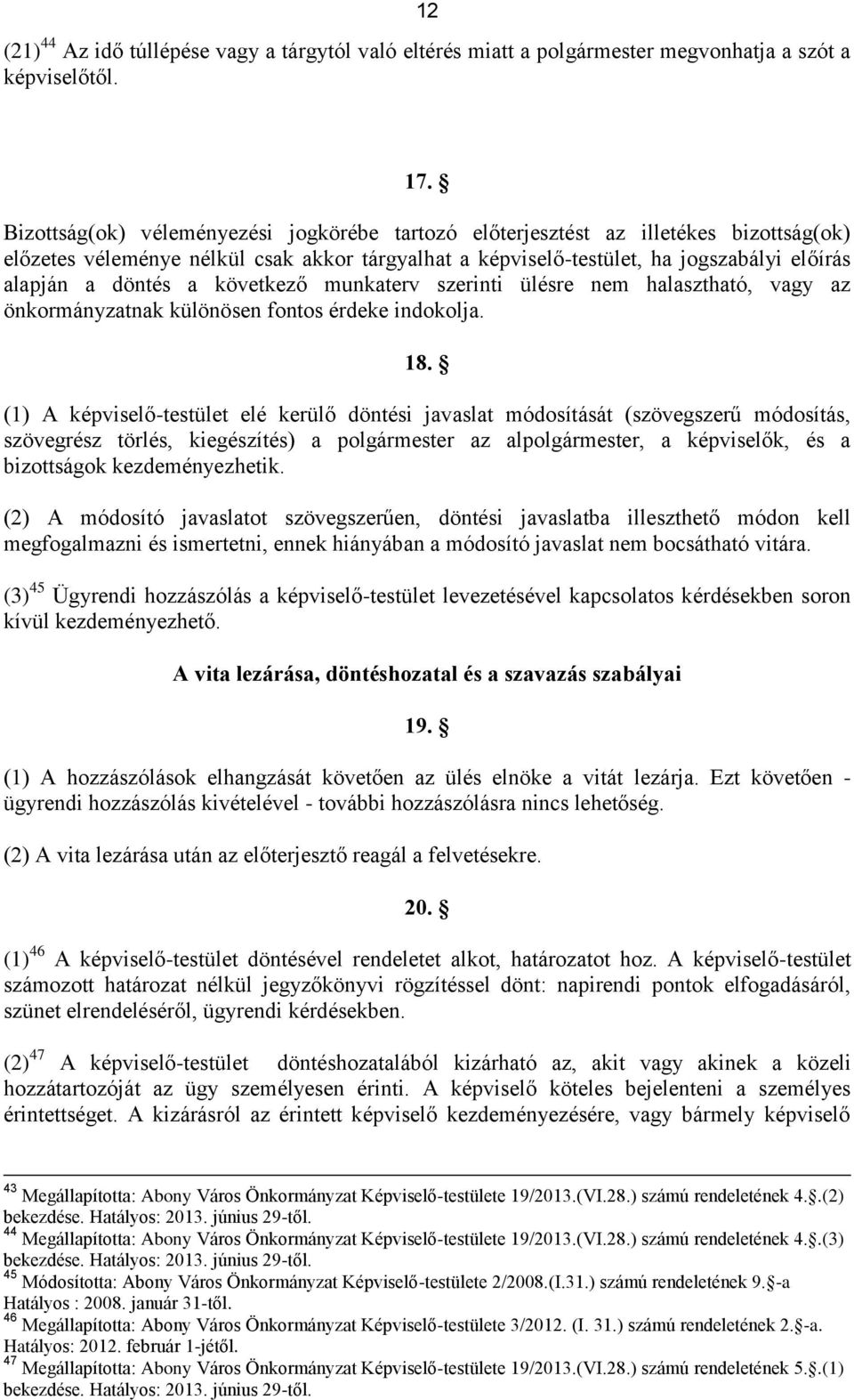 következő munkaterv szerinti ülésre nem halasztható, vagy az önkormányzatnak különösen fontos érdeke indokolja. 18.