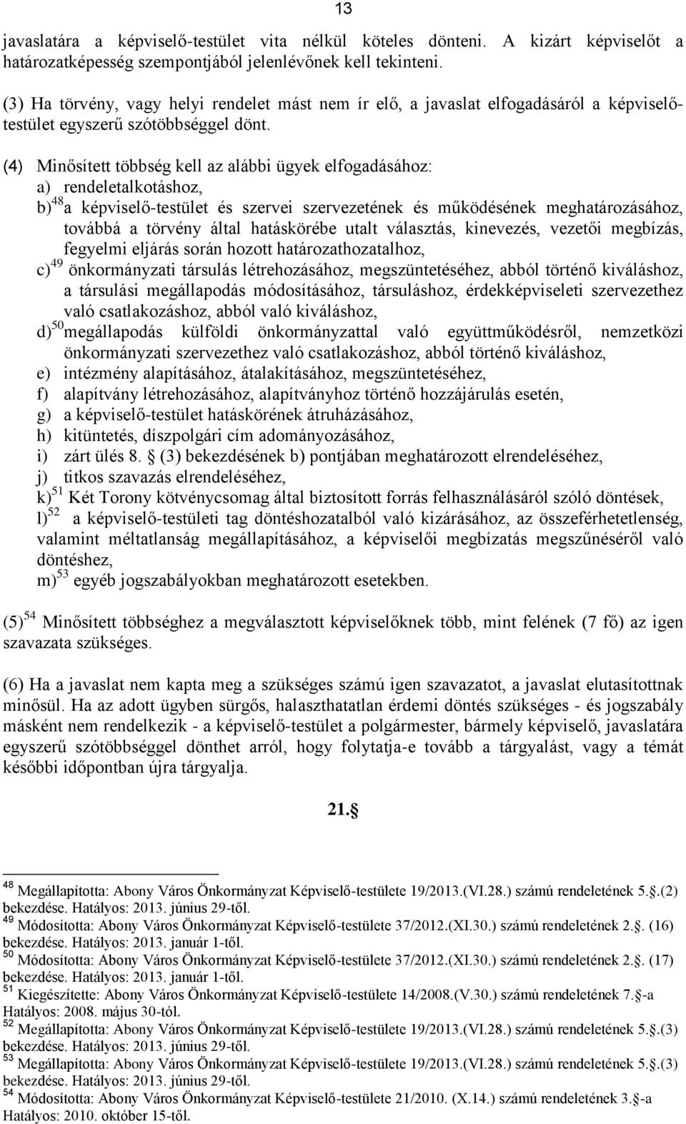 (4) Minősített többség kell az alábbi ügyek elfogadásához: a) rendeletalkotáshoz, b) 48 a képviselő-testület és szervei szervezetének és működésének meghatározásához, továbbá a törvény által