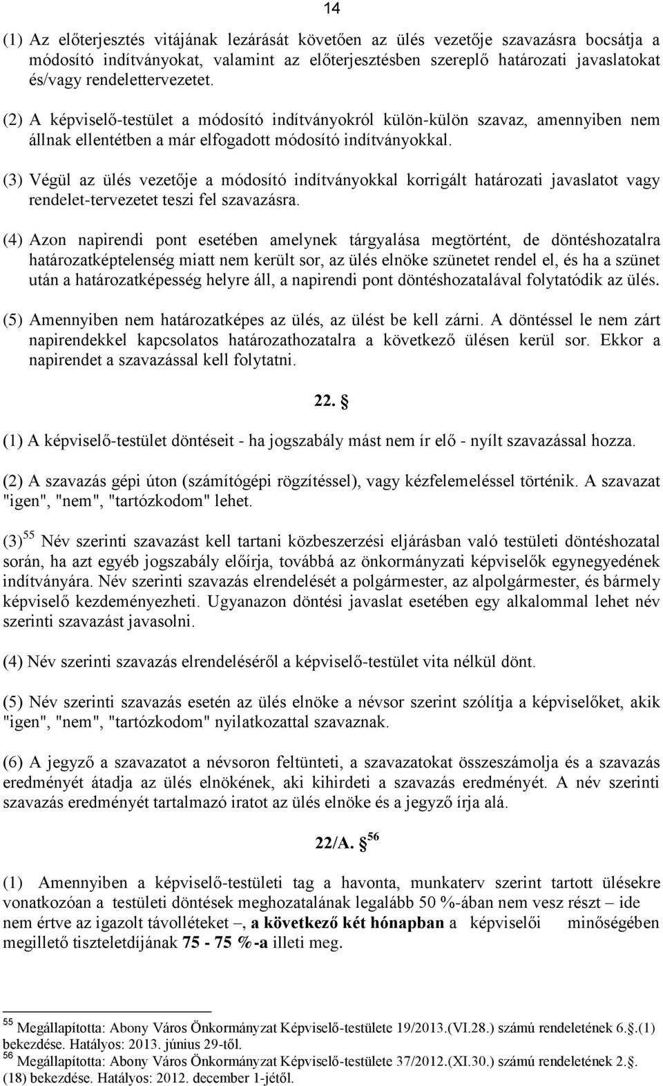 (3) Végül az ülés vezetője a módosító indítványokkal korrigált határozati javaslatot vagy rendelet-tervezetet teszi fel szavazásra.