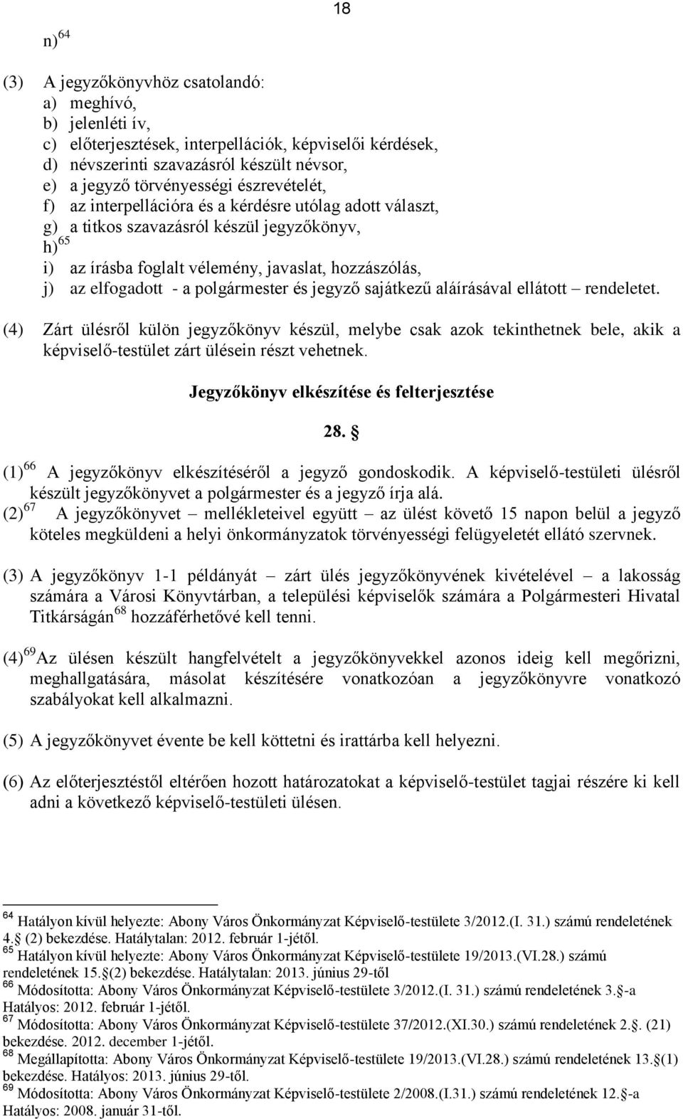 polgármester és jegyző sajátkezű aláírásával ellátott rendeletet. (4) Zárt ülésről külön jegyzőkönyv készül, melybe csak azok tekinthetnek bele, akik a képviselő-testület zárt ülésein részt vehetnek.