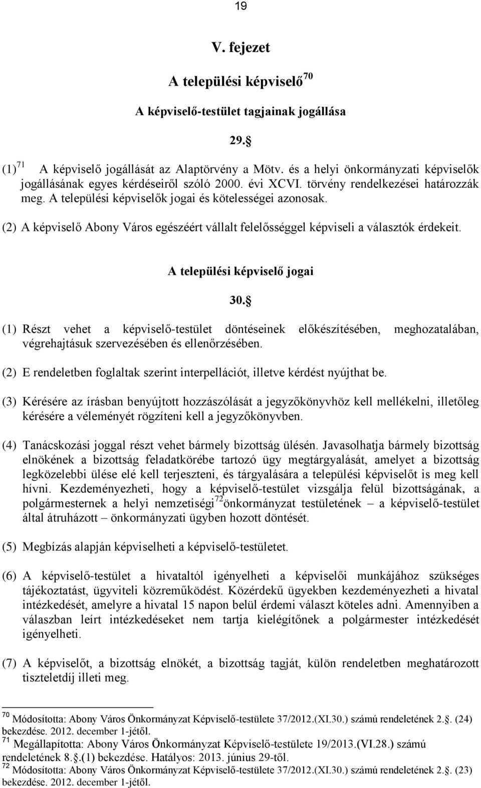 (2) A képviselő Abony Város egészéért vállalt felelősséggel képviseli a választók érdekeit. A települési képviselő jogai 30.