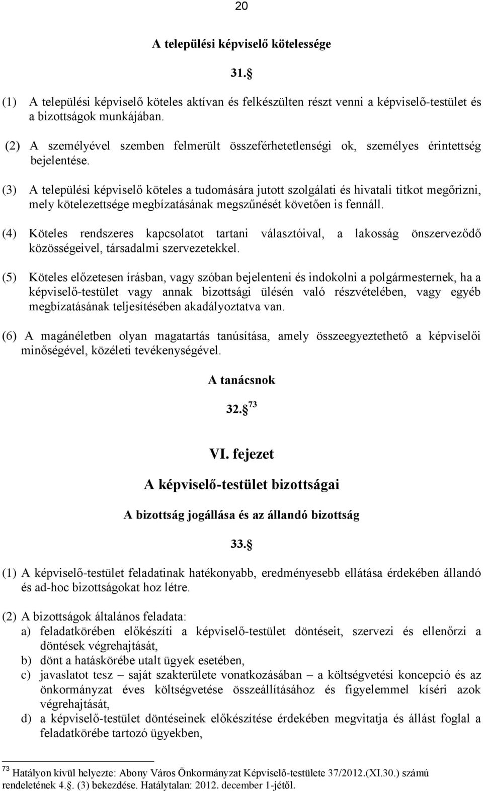 (3) A települési képviselő köteles a tudomására jutott szolgálati és hivatali titkot megőrizni, mely kötelezettsége megbízatásának megszűnését követően is fennáll.