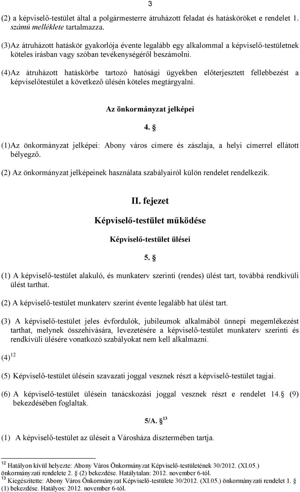 (4)Az átruházott hatáskörbe tartozó hatósági ügyekben előterjesztett fellebbezést a képviselőtestület a következő ülésén köteles megtárgyalni. Az önkormányzat jelképei 4.