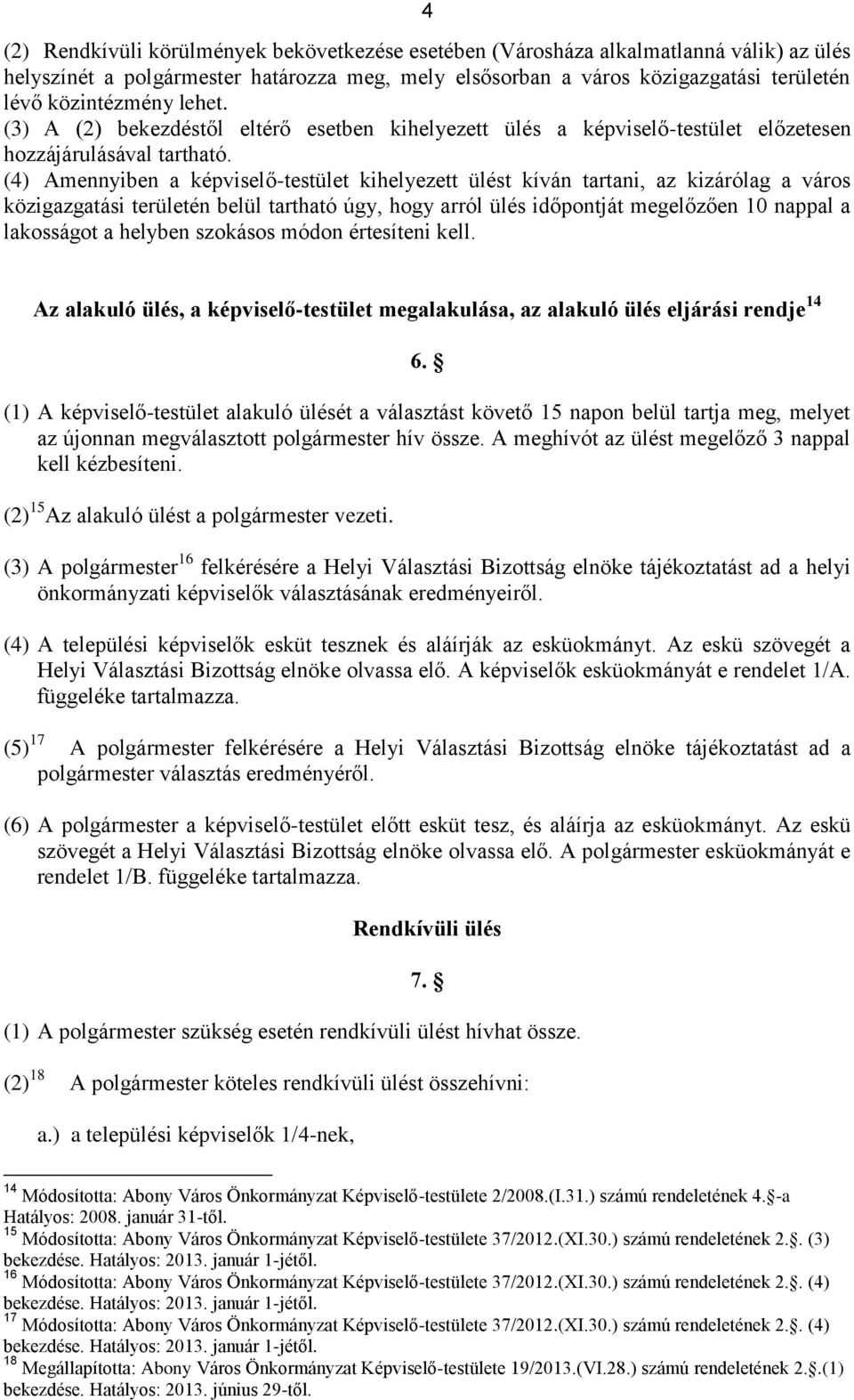 (4) Amennyiben a képviselő-testület kihelyezett ülést kíván tartani, az kizárólag a város közigazgatási területén belül tartható úgy, hogy arról ülés időpontját megelőzően 10 nappal a lakosságot a