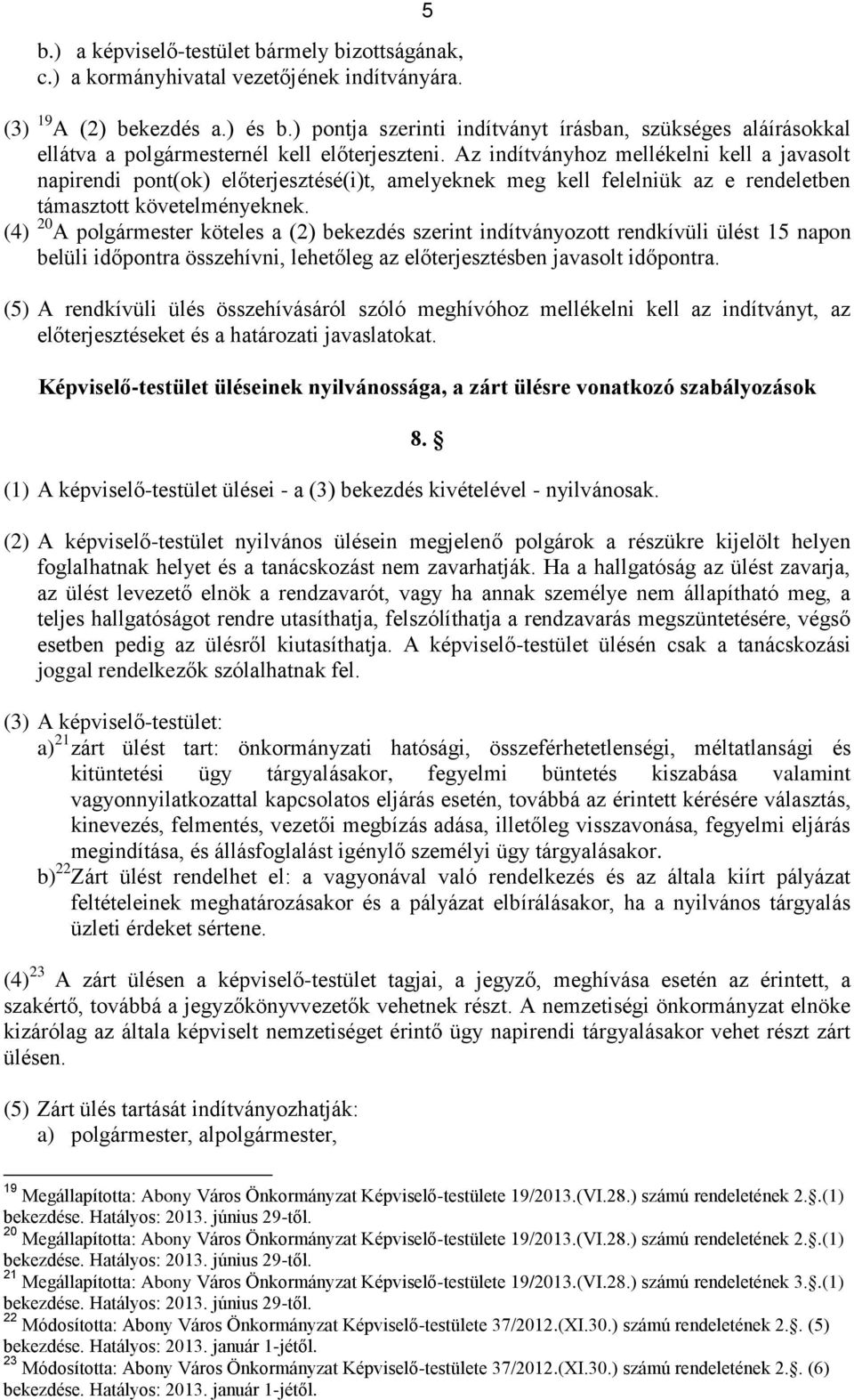 Az indítványhoz mellékelni kell a javasolt napirendi pont(ok) előterjesztésé(i)t, amelyeknek meg kell felelniük az e rendeletben támasztott követelményeknek.