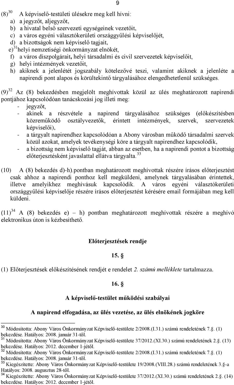 akiknek a jelenlétét jogszabály kötelezővé teszi, valamint akiknek a jelenléte a napirendi pont alapos és körültekintő tárgyalásához elengedhetetlenül szükséges.