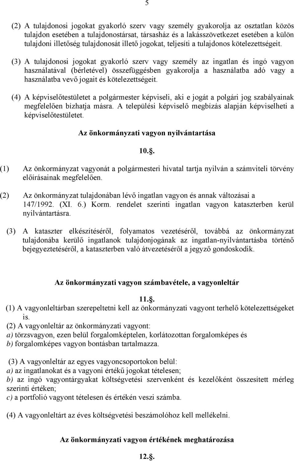 (3) A tulajdonosi jogokat gyakorló szerv vagy személy az ingatlan és ingó vagyon használatával (bérletével) összefüggésben gyakorolja a használatba adó vagy a használatba vevő jogait és