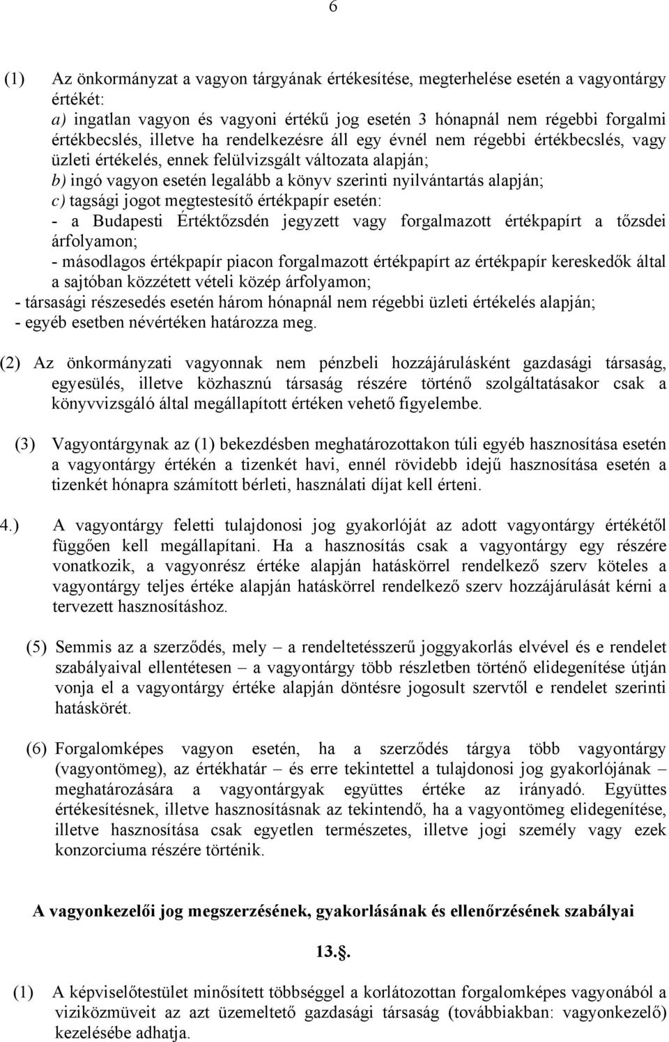 tagsági jogot megtestesítő értékpapír esetén: - a Budapesti Értéktőzsdén jegyzett vagy forgalmazott értékpapírt a tőzsdei árfolyamon; - másodlagos értékpapír piacon forgalmazott értékpapírt az