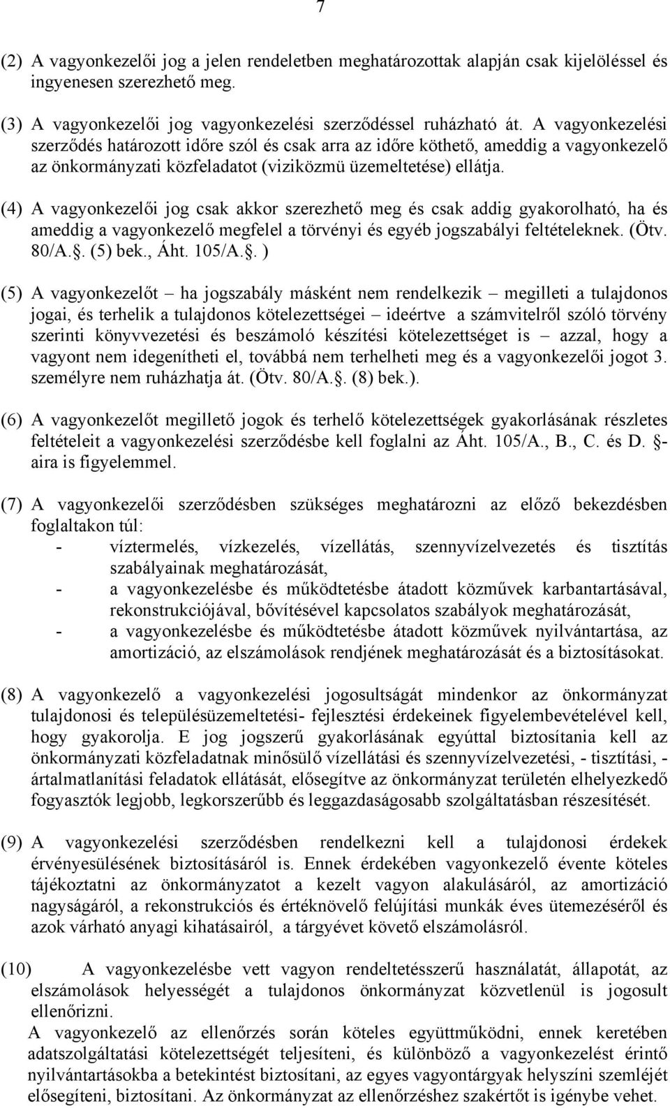 (4) A vagyonkezelői jog csak akkor szerezhető meg és csak addig gyakorolható, ha és ameddig a vagyonkezelő megfelel a törvényi és egyéb jogszabályi feltételeknek. (Ötv. 80/A.. (5) bek., Áht. 105/A.