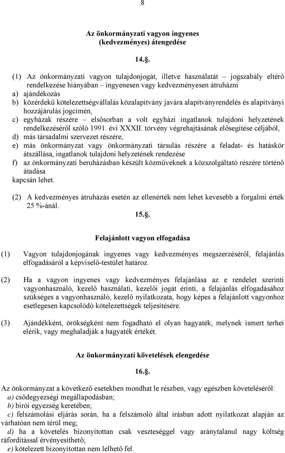 közalapítvány javára alapítványrendelés és alapítványi hozzájárulás jogcímén, c) egyházak részére elsősorban a volt egyházi ingatlanok tulajdoni helyzetének rendelkezéséről szóló 1991. évi XXXII.