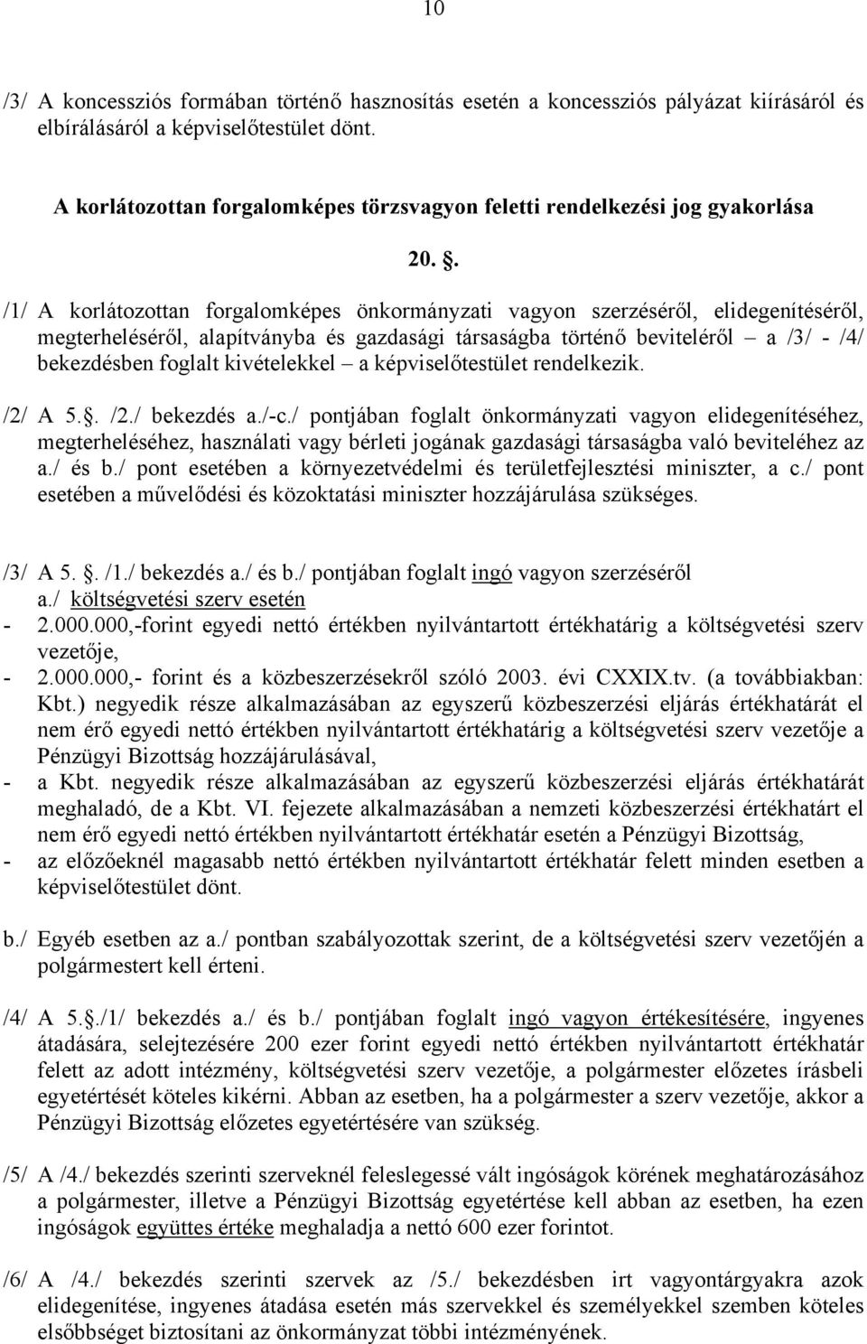 . /1/ A korlátozottan forgalomképes önkormányzati vagyon szerzéséről, elidegenítéséről, megterheléséről, alapítványba és gazdasági társaságba történő beviteléről a /3/ - /4/ bekezdésben foglalt