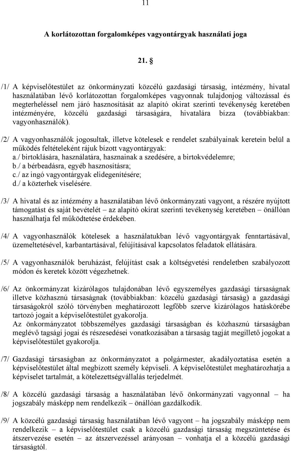 hasznosítását az alapító okirat szerinti tevékenység keretében intézményére, közcélú gazdasági társaságára, hivatalára bízza (továbbiakban: vagyonhasználók).