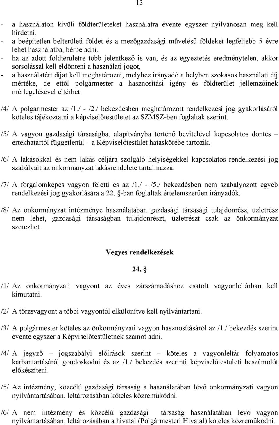 - ha az adott földterületre több jelentkező is van, és az egyeztetés eredménytelen, akkor sorsolással kell eldönteni a használati jogot, - a használatért díjat kell meghatározni, melyhez irányadó a