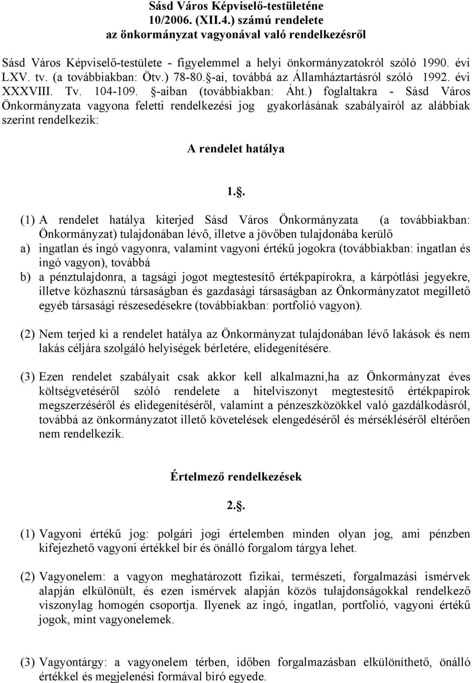 ) foglaltakra - Sásd Város Önkormányzata vagyona feletti rendelkezési jog gyakorlásának szabályairól az alábbiak szerint rendelkezik: A rendelet hatálya 1.