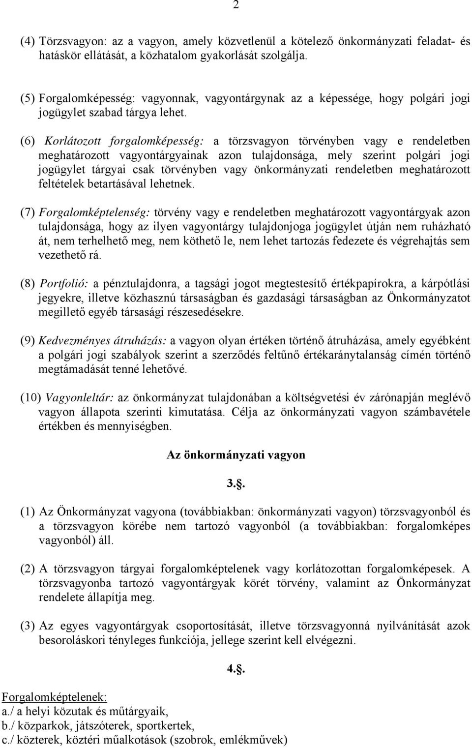 (6) Korlátozott forgalomképesség: a törzsvagyon törvényben vagy e rendeletben meghatározott vagyontárgyainak azon tulajdonsága, mely szerint polgári jogi jogügylet tárgyai csak törvényben vagy