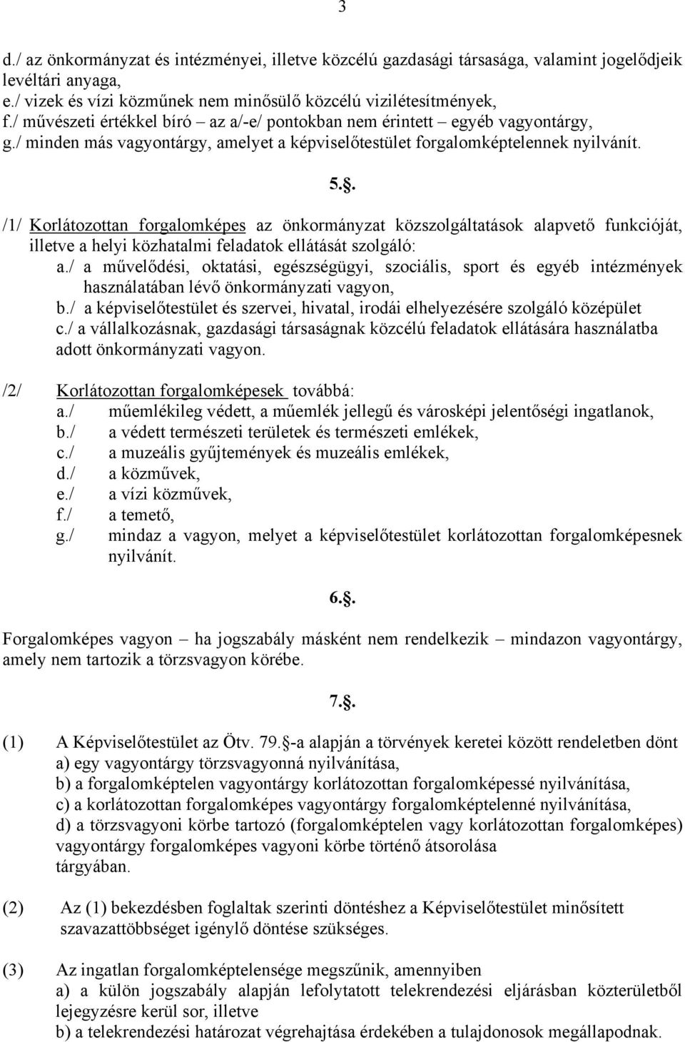 . /1/ Korlátozottan forgalomképes az önkormányzat közszolgáltatások alapvető funkcióját, illetve a helyi közhatalmi feladatok ellátását szolgáló: a.