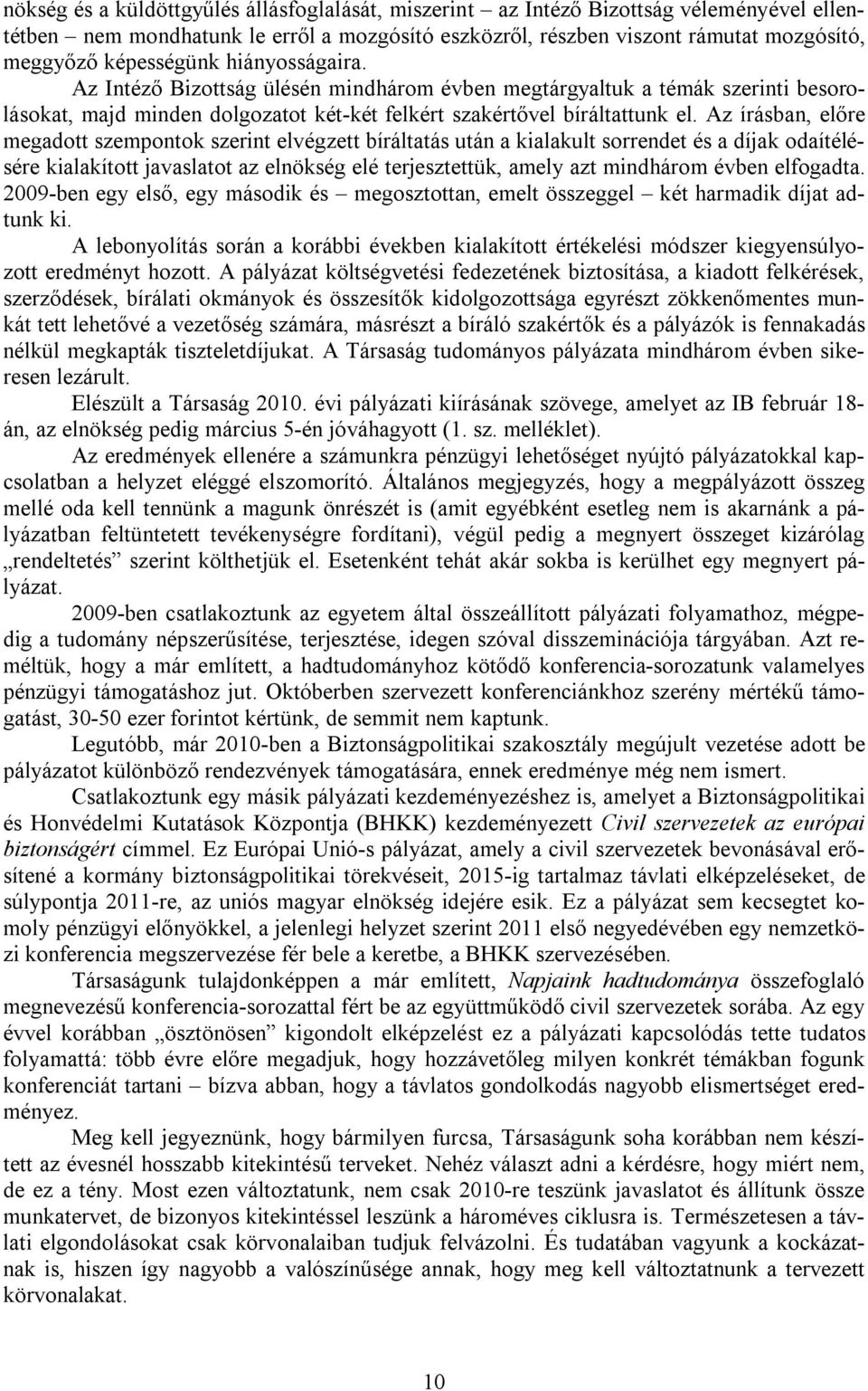 Az írásban, előre megadott szempontok szerint elvégzett bíráltatás után a kialakult sorrendet és a díjak odaítélésére kialakított javaslatot az elnökség elé terjesztettük, amely azt mindhárom évben