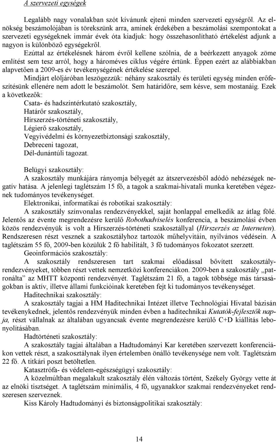 különböző egységekről. Ezúttal az értékelésnek három évről kellene szólnia, de a beérkezett anyagok zöme említést sem tesz arról, hogy a hároméves ciklus végére értünk.